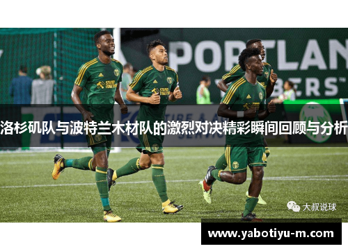 洛杉矶队与波特兰木材队的激烈对决精彩瞬间回顾与分析